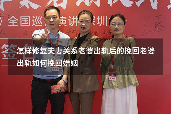怎样修复夫妻关系 老婆出轨后的挽回（老婆出轨如何挽回婚姻）